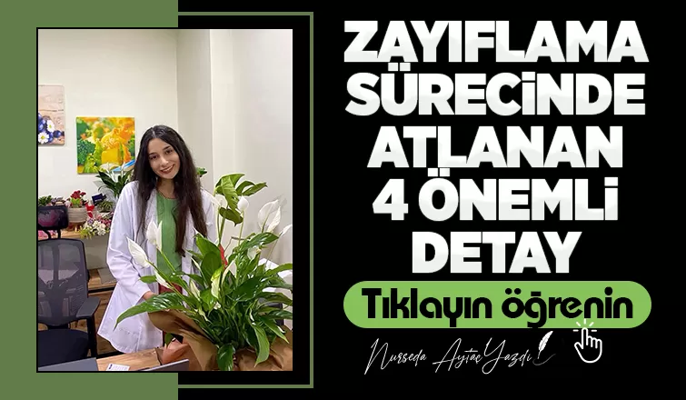 ZAYIFLAMA SÜRECİNDE ÖNEMLİ DETAYLAR