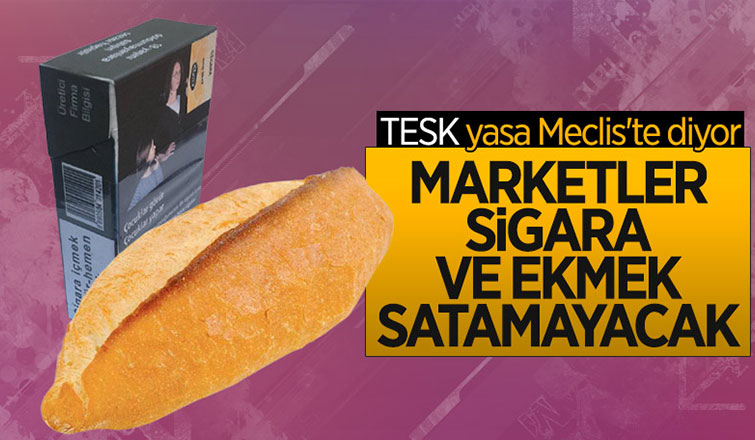 Zincir marketlere sigara ve ekmek satış yasağı geliyor