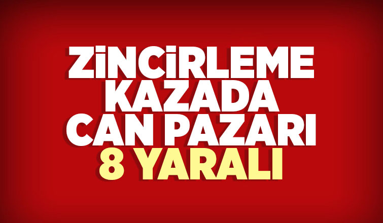 Zincirleme kazada can pazarı: 8 yaralı