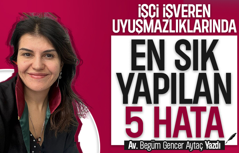 İşçi-İşveren Uyuşmazlıklarında En Sık Yapılan 5 Kritik Hata
